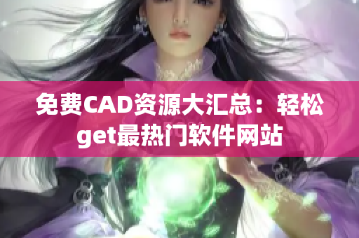 免费CAD资源大汇总：轻松get最热门软件网站