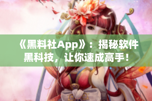 《黑料社App》：揭秘软件黑科技，让你速成高手！