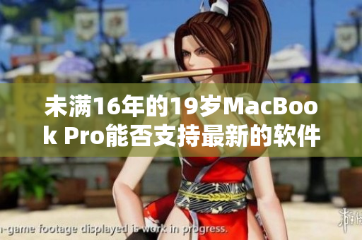 未满16年的19岁MacBook Pro能否支持最新的软件更新？