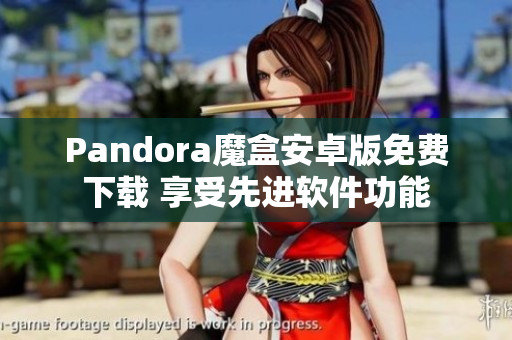 Pandora魔盒安卓版免费下载 享受先进软件功能