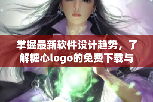 掌握最新软件设计趋势，了解糖心logo的免费下载与观看