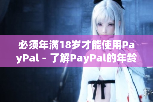 必须年满18岁才能使用PayPal – 了解PayPal的年龄限制