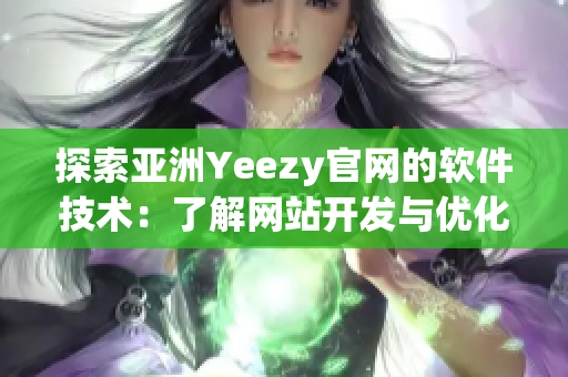 探索亚洲Yeezy官网的软件技术：了解网站开发与优化