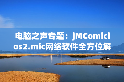 电脑之声专题：jMComicios2.mic网络软件全方位解读