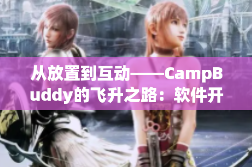 从放置到互动——CampBuddy的飞升之路：软件开发者的必备选择