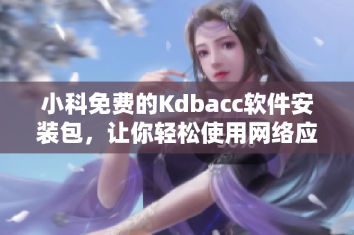 小科免费的Kdbacc软件安装包，让你轻松使用网络应用程序！