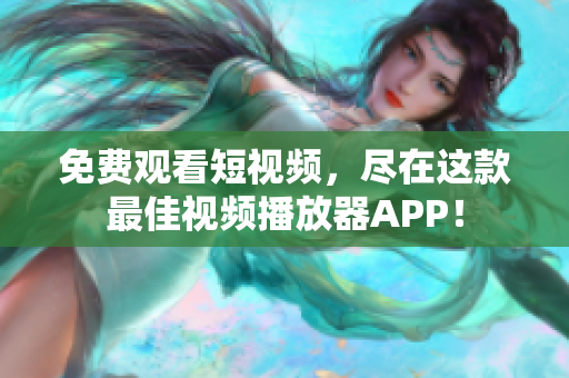 免费观看短视频，尽在这款最佳视频播放器APP！