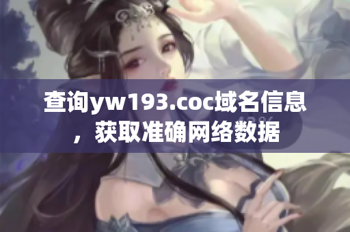 查询yw193.coc域名信息，获取准确网络数据