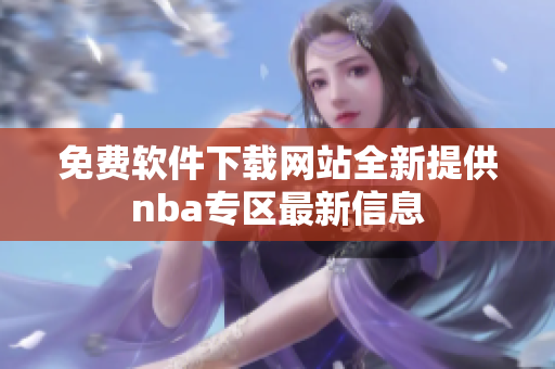 免费软件下载网站全新提供nba专区最新信息