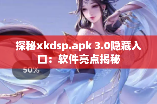 探秘xkdsp.apk 3.0隐藏入口：软件亮点揭秘