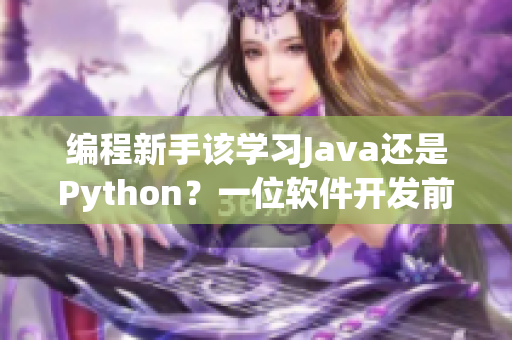 编程新手该学习Java还是Python？一位软件开发前辈的建议