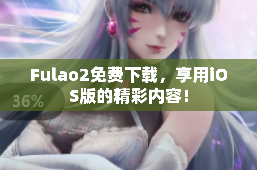 Fulao2免费下载，享用iOS版的精彩内容！