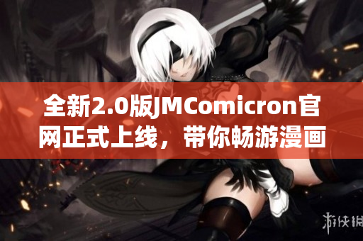 全新2.0版JMComicron官网正式上线，带你畅游漫画世界