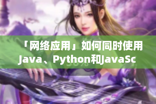 「网络应用」如何同时使用Java、Python和JavaScript？