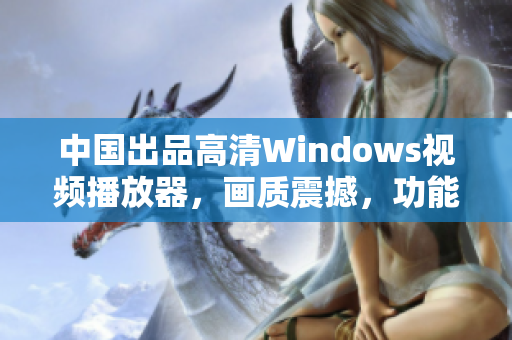 中国出品高清Windows视频播放器，画质震撼，功能强大