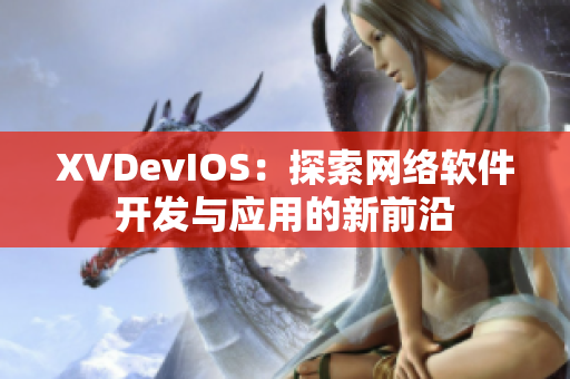 XVDevIOS：探索网络软件开发与应用的新前沿