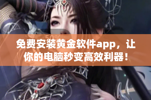 免费安装黄金软件app，让你的电脑秒变高效利器！