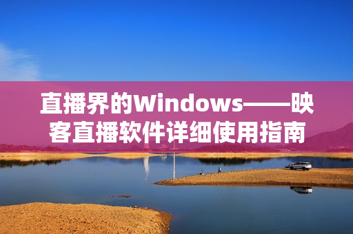 直播界的Windows——映客直播软件详细使用指南