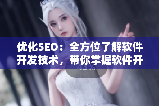 优化SEO：全方位了解软件开发技术，带你掌握软件开发关键技能