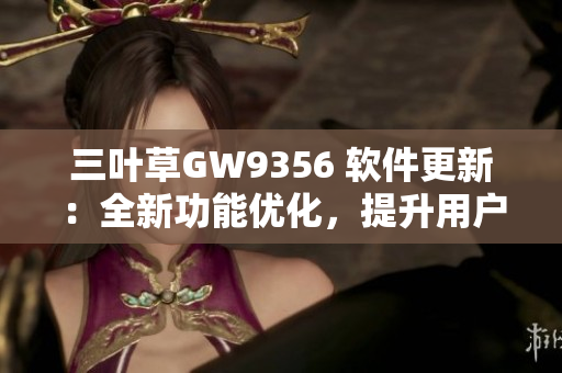 三叶草GW9356 软件更新：全新功能优化，提升用户体验