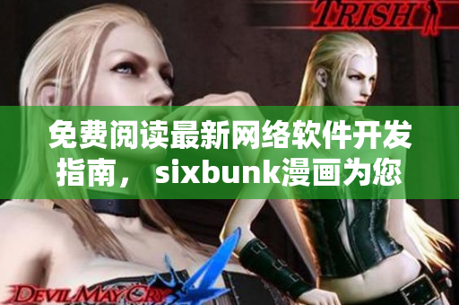 免费阅读最新网络软件开发指南， sixbunk漫画为您详细解析