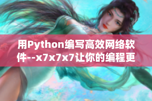 用Python编写高效网络软件--x7x7x7让你的编程更上一层楼