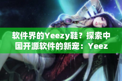 软件界的Yeezy鞋？探索中国开源软件的新宠：Yeezycode