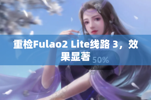 重检Fulao2 Lite线路 3，效果显著