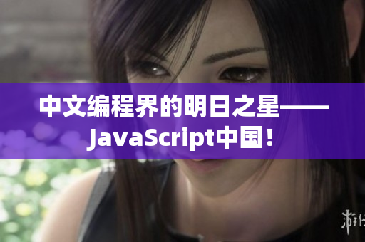 中文编程界的明日之星——JavaScript中国！