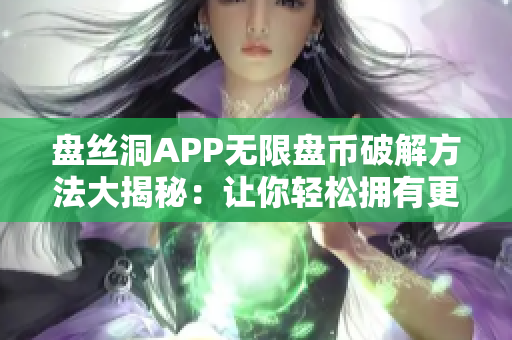 盘丝洞APP无限盘币破解方法大揭秘：让你轻松拥有更多下载空间