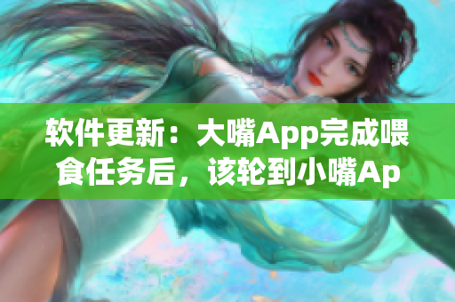 软件更新：大嘴App完成喂食任务后，该轮到小嘴App了