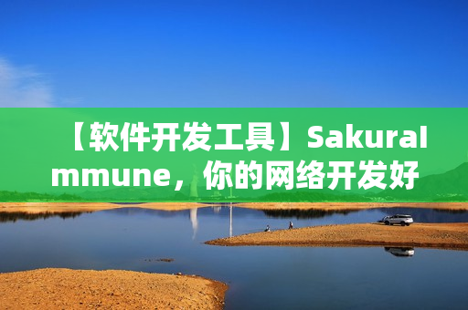 【软件开发工具】SakuraImmune，你的网络开发好帮手。