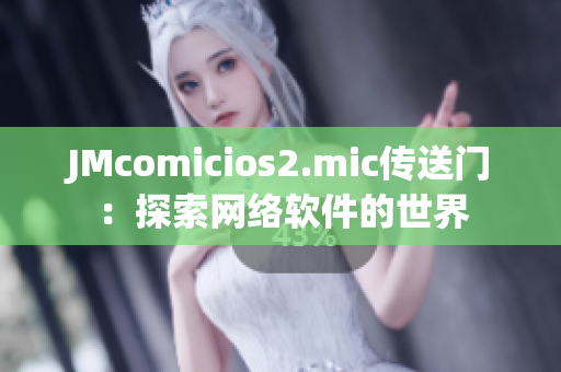 JMcomicios2.mic传送门：探索网络软件的世界