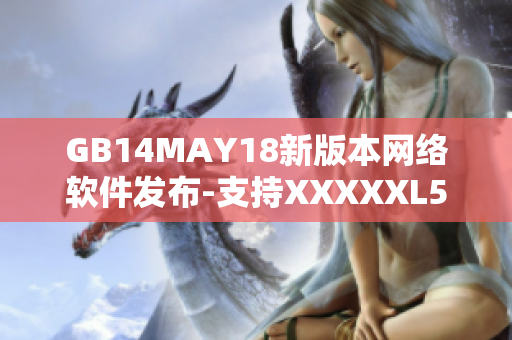 GB14MAY18新版本网络软件发布-支持XXXXXL56架构