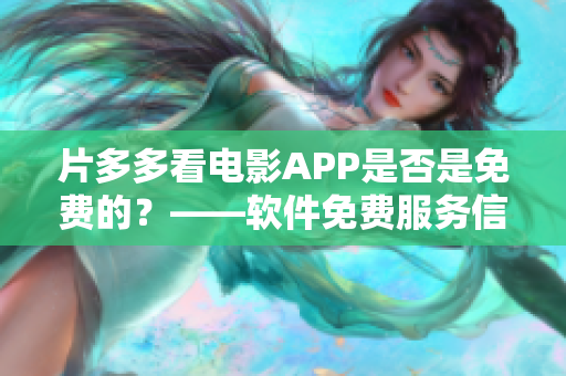 片多多看电影APP是否是免费的？——软件免费服务信息解析