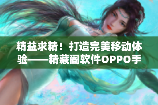 精益求精！打造完美移动体验——精藏阁软件OPPO手机版