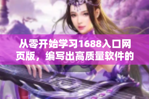 从零开始学习1688入口网页版，编写出高质量软件的必备工具！