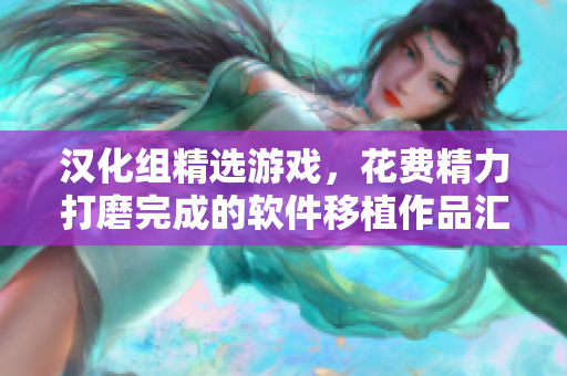 汉化组精选游戏，花费精力打磨完成的软件移植作品汇总