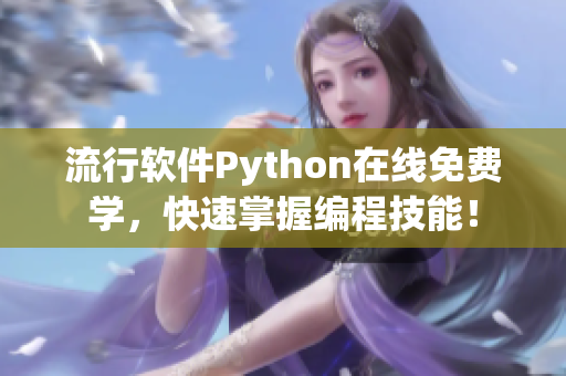 流行软件Python在线免费学，快速掌握编程技能！