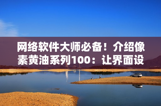 网络软件大师必备！介绍像素黄油系列100：让界面设计更高效