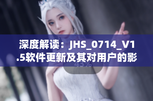 深度解读：JHS_0714_V1.5软件更新及其对用户的影响