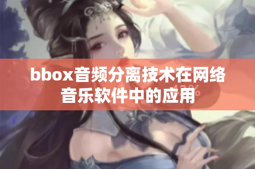 bbox音频分离技术在网络音乐软件中的应用