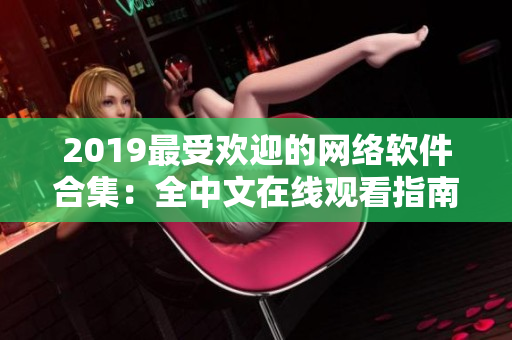 2019最受欢迎的网络软件合集：全中文在线观看指南！