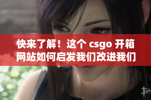 快来了解！这个 csgo 开箱网站如何启发我们改进我们的软件开发？