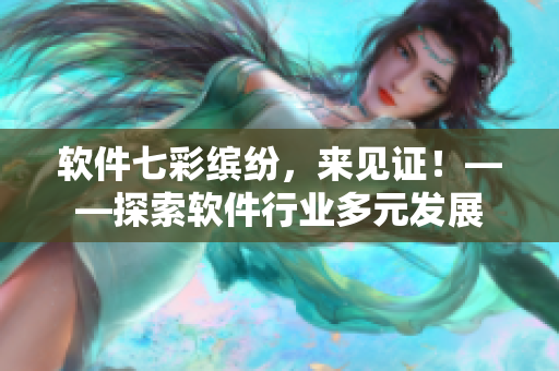 软件七彩缤纷，来见证！——探索软件行业多元发展