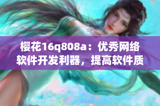 樱花16q808a：优秀网络软件开发利器，提高软件质量