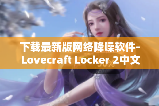 下载最新版网络降噪软件- Lovecraft Locker 2中文版