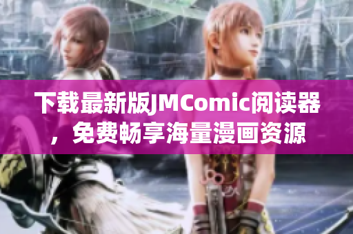 下载最新版JMComic阅读器，免费畅享海量漫画资源