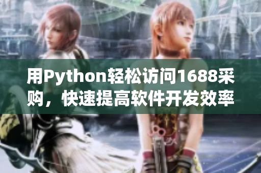 用Python轻松访问1688采购，快速提高软件开发效率！