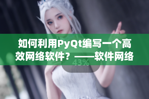 如何利用PyQt编写一个高效网络软件？——软件网络开发指南